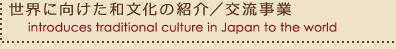 EɌȁЉ^𗬎Ɓ@introduces traditional culture in Japan to the world